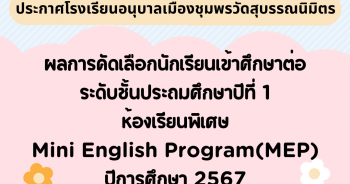 ประกาศโรงเรียนอนุบาลเมืองชุมพรวัดสุบรรณนิมิตร เรื่อง ผลการคัดเลือกนักเรียนเข้าศึกษาต่อระดับชั้นประถมศึกษาปีที่ 1 ห้องเรียนพิเศษ Mini English Program(MEP) ปีการศึกษา 2567